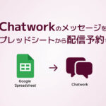 Chatworkのメッセージをスプレッドシートから配信予約する